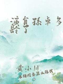 演员孙卓多大年龄了