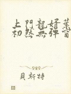 上门龙婿叶辰萧初然无弹窗