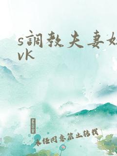 s调教夫妻奴|vk