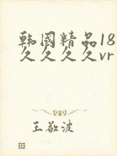 韩国精品18久久久久久vr
