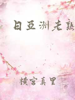 日亚洲老熟女