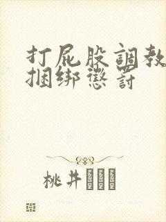 打屁股调教训诫捆绑惩罚