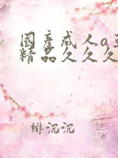 国产成人a亚洲精品久久久久