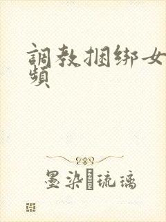 调教捆绑女奴视频