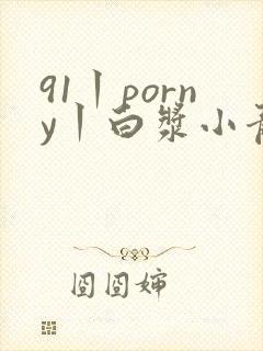 91丨porny丨白浆小青龙
