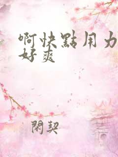 啊快点用力插日好爽