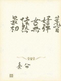 最佳女婿叶辰萧初然无弹窗