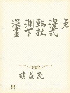 深渊韩漫免费漫画下拉式