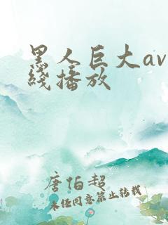 黑人巨大av在线播放