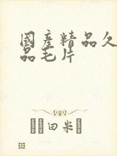 国产精品久久精品毛片