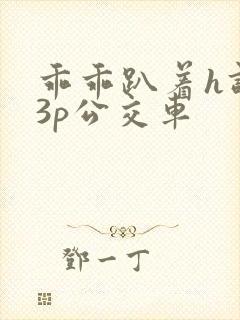 乖乖趴着h调教3p公交车