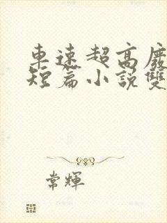 车速超高废文的短篇小说双女主