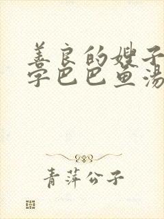 善良的嫂子3中字巴巴鱼汤饭