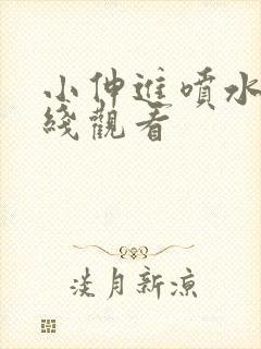 小伸进喷水片在线观看