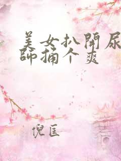 美女扒开尿口给师捅个爽