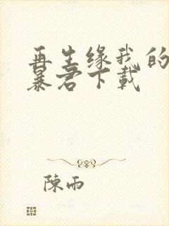 再生缘我的温柔暴君下载