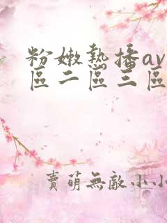 粉嫩热播av一区二区三区