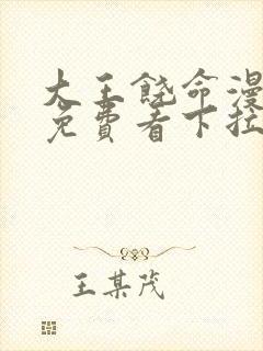 大王饶命漫画版免费看下拉式