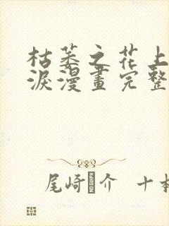 枯萎之花上的眼泪漫画完整版在线观看