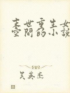 末世重生女主有空间的小说