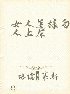 女人怎样勾引男人上床