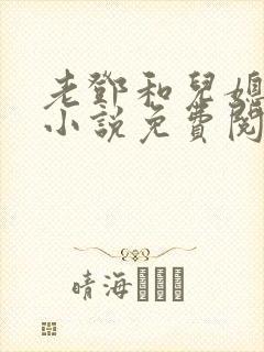 老邓和儿媳妇的小说免费阅读