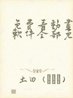 免费看动画片的软件全部免费