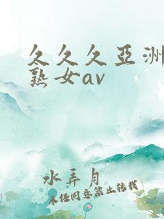 久久久亚洲熟妇熟女av