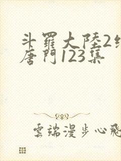 斗罗大陆2绝世唐门123集