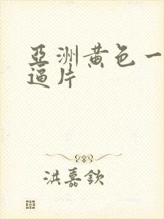 亚洲黄色一级逼逼片