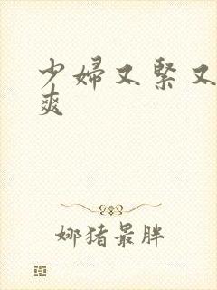 少妇又紧又骚又爽