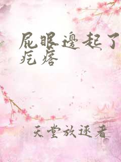 屁眼边起了个小疙瘩