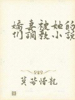 娇妻被她的学生们调教小说