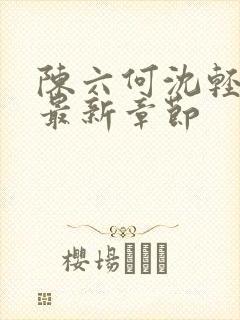 陈六何沈轻舞读最新章节