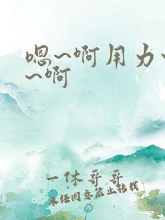 嗯~啊用力快点~啊