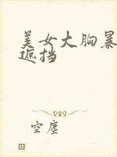 美女大胸暴露无遮挡