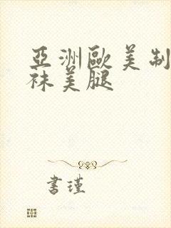 亚洲欧美制服丝袜美腿