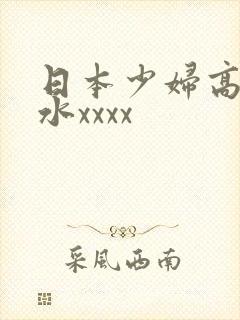 日本少妇高潮喷水xxxx