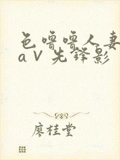 色噜噜人妻丝袜a∨先锋影