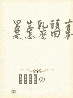 男生乳头有肿块是怎么回事一按疼