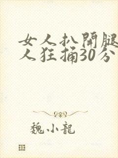 女人扒开腿让男人狂捅30分钟
