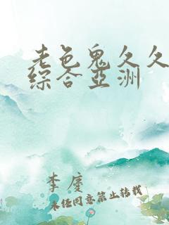 老色鬼久久av综合亚洲