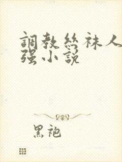 调教丝袜人妻小强小说