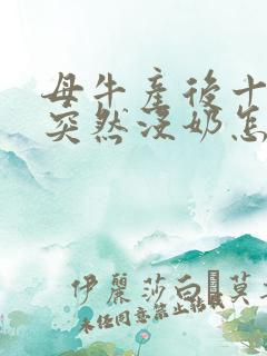 母牛产后十多天突然没奶怎么办