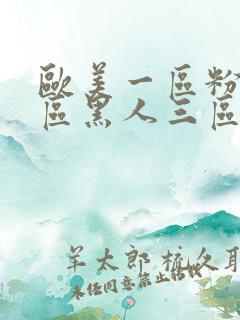 欧美一区粉嫩二区黑人三区白虎日韩