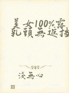 美女100%露乳头无遮挡