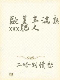 欧美丰满熟妇xxxx肥人