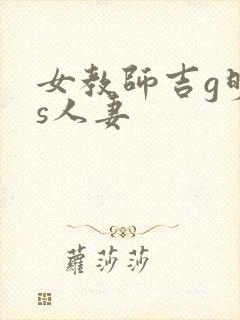 女教师吉g明is人妻