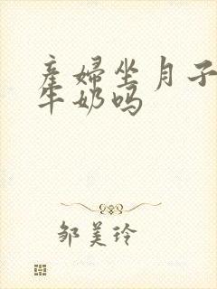 产妇坐月子能喝牛奶吗