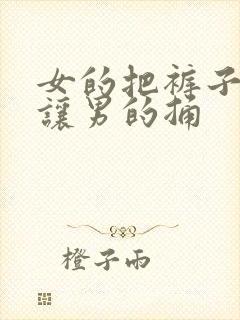 女的把裤子脱了让男的捅